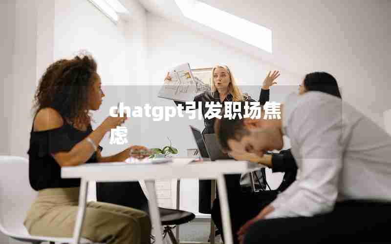 chatgpt引发职场焦虑 chatgpt引发职场焦虑
