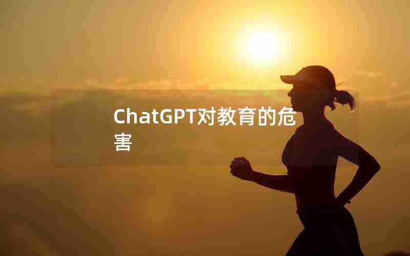 ChatGPT对教育的危害 ChatGPT对教育的危害