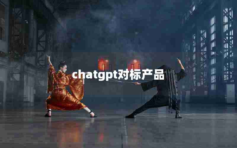 chatgpt对标产品 chatgpt对标产品