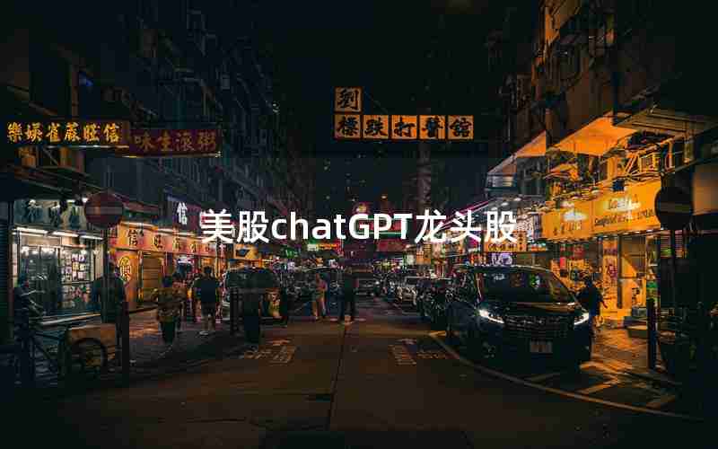 美股chatGPT龙头股 美股chatGPT龙头股
