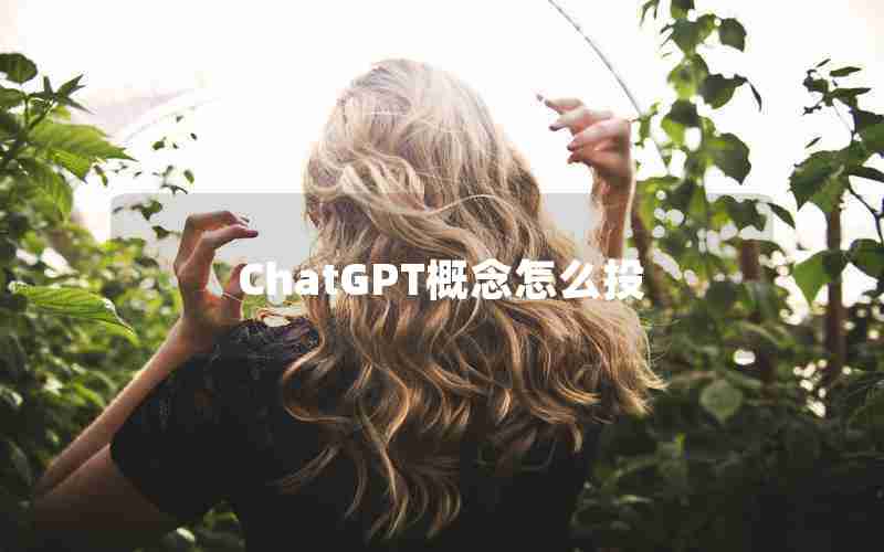 ChatGPT概念怎么投 ChatGPT概念怎么投
