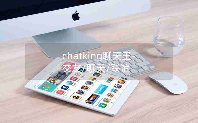 chatking聊天王-交友/聊天/联谊 chatking聊天王-交友/聊天/联谊