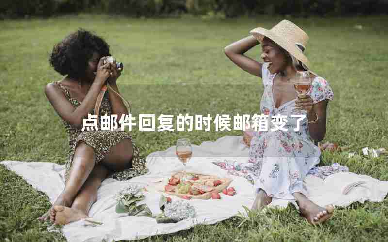 点邮件回复的时候邮箱变了 点邮件回复的时候邮箱变了