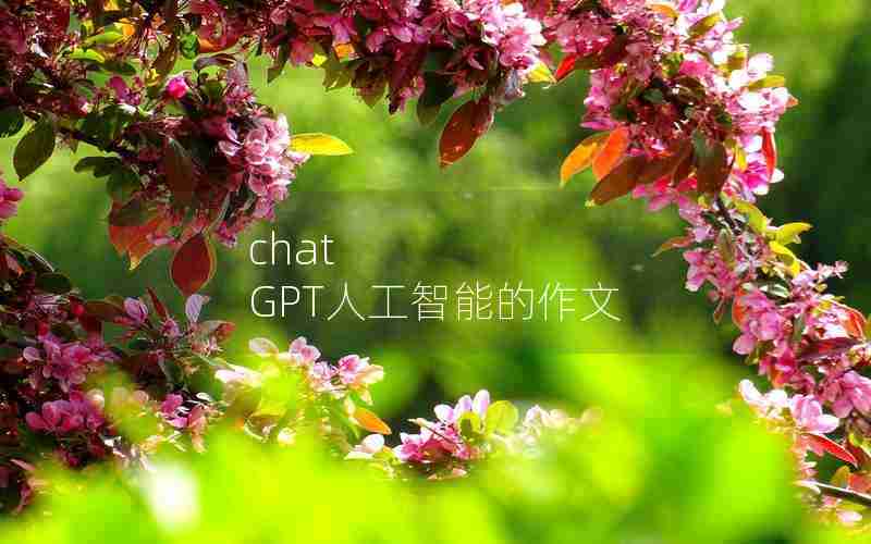 chat GPT人工智能的作文 chat GPT人工智能的作文