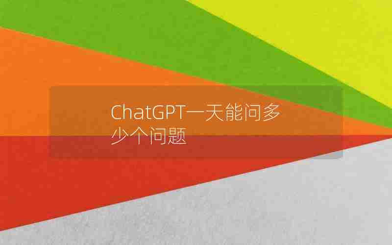 ChatGPT一天能问多少个问题