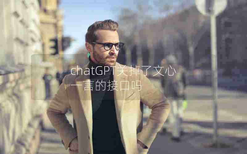 chatGPT关掉了文心一言的接口吗 chatGPT关掉了文心一言的接口吗