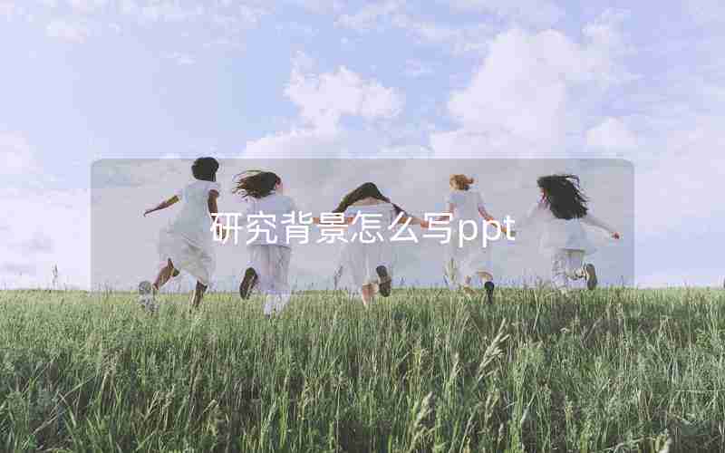 研究背景怎么写ppt 研究背景怎么写ppt