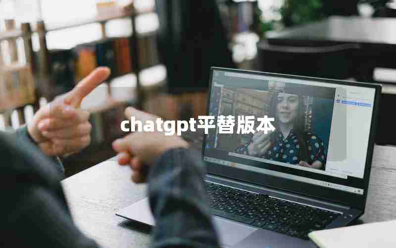 chatgpt平替版本 chatgpt平替版本
