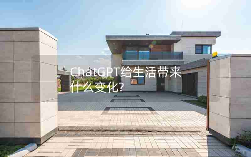 ChatGPT给生活带来什么变化?