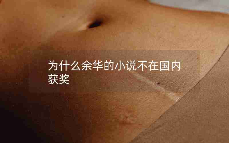 为什么余华的小说不在国内获奖 为什么余华的小说不在国内获奖