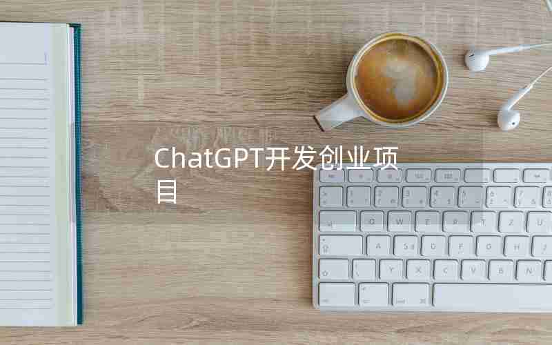 ChatGPT开发创业项目 ChatGPT开发创业项目