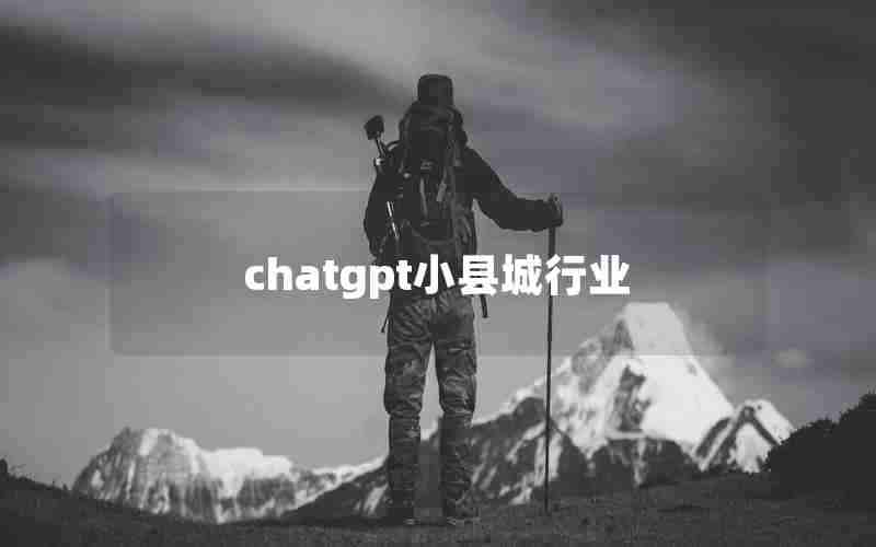 chatgpt小县城行业 chatgpt小县城行业
