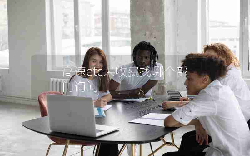 高速etc未收费找哪个部门询问