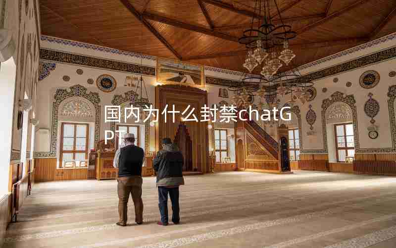 国内为什么封禁chatGPT 国内为什么封禁chatGPT