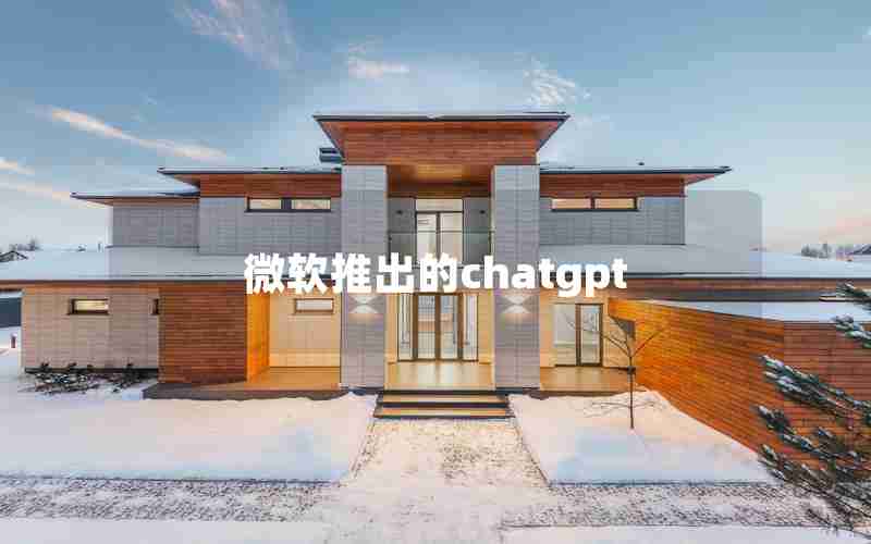 微软推出的chatgpt 微软推出的chatgpt