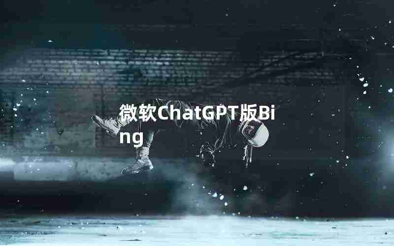 微软ChatGPT版Bing