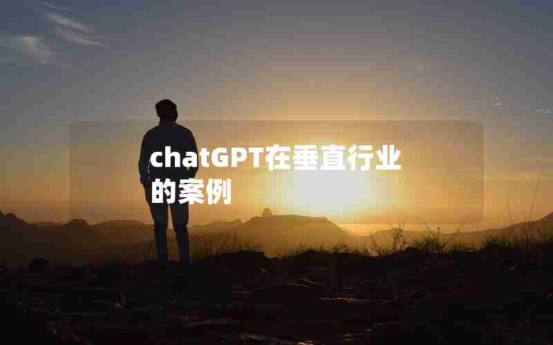 chatGPT在垂直行业的案例 chatGPT在垂直行业的案例