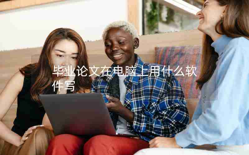 毕业论文在电脑上用什么软件写