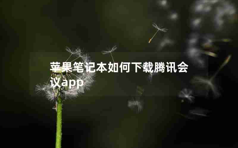 苹果笔记本如何下载腾讯会议app 苹果笔记本如何下载腾讯会议app