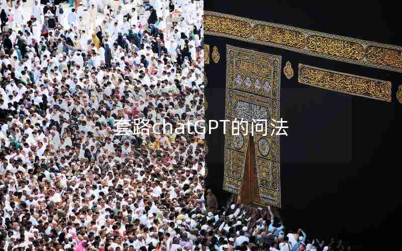 套路chatGPT的问法 套路chatGPT的问法