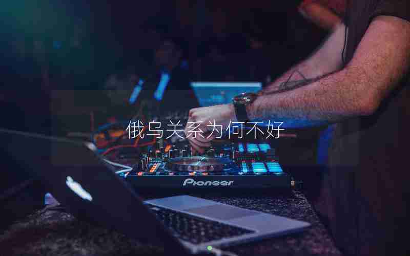 俄乌关系为何不好