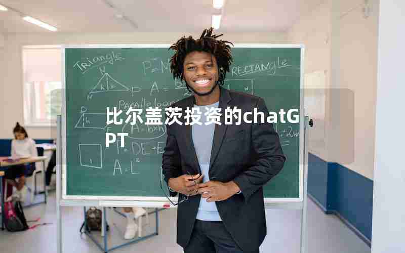 比尔盖茨投资的chatGPT 比尔盖茨投资的chatGPT