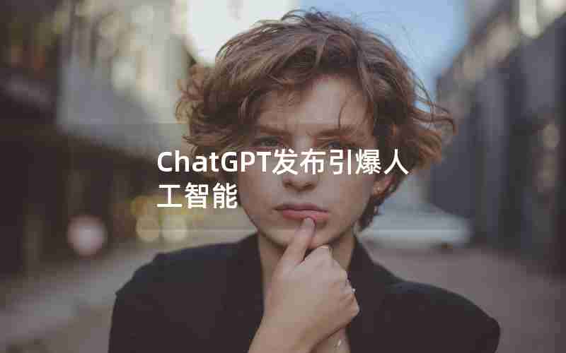 ChatGPT发布引爆人工智能 ChatGPT发布引爆人工智能