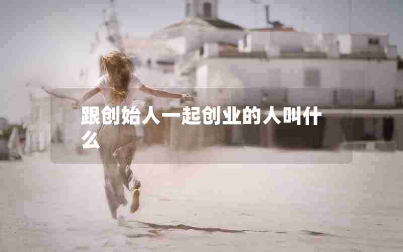 跟创始人一起创业的人叫什么