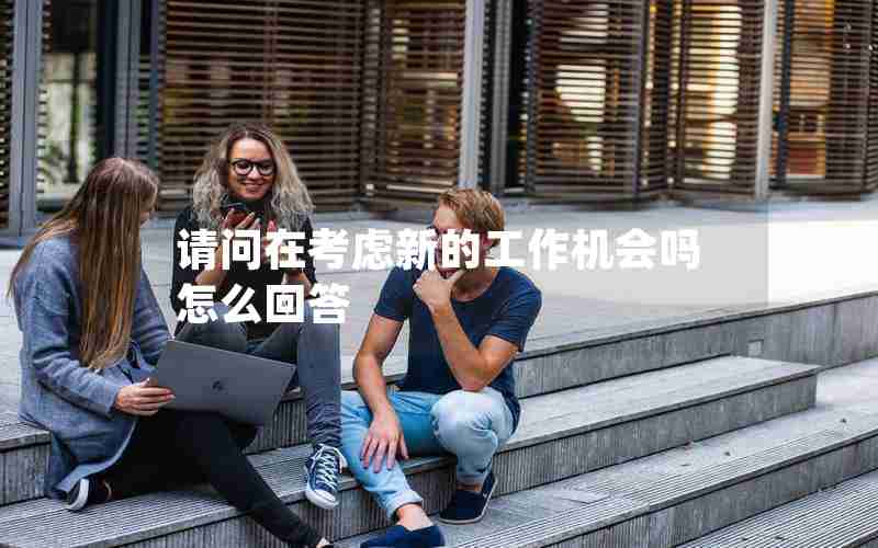 请问在考虑新的工作机会吗怎么回答