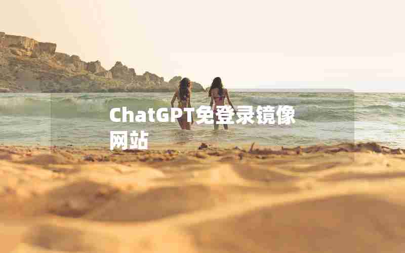 ChatGPT免登录镜像网站 ChatGPT免登录镜像网站