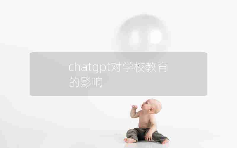 chatgpt对学校教育的影响 chatgpt对学校教育的影响