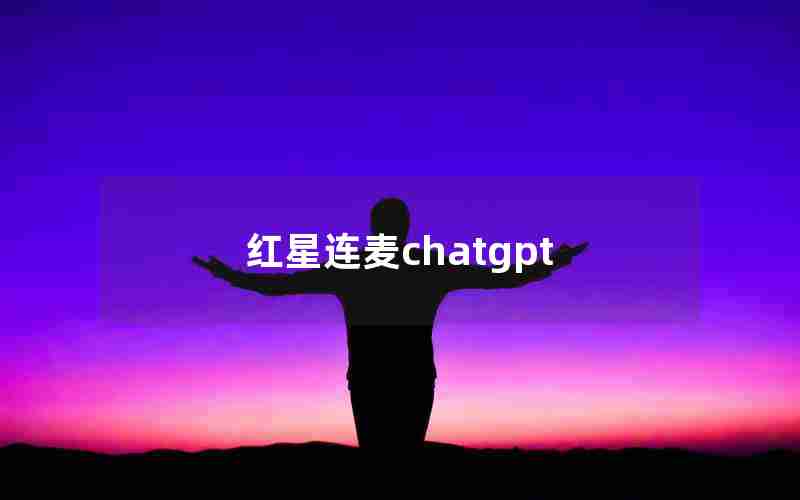 红星连麦chatgpt 红星连麦chatgpt