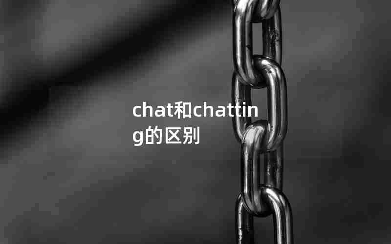 chat和chatting的区别 chat和chatting的区别