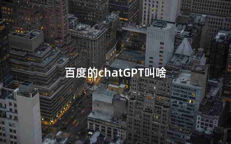 百度的chatGPT叫啥 百度的chatGPT叫啥