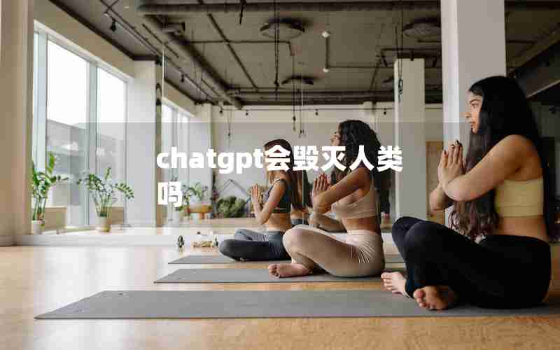 chatgpt会毁灭人类吗 chatgpt会毁灭人类吗