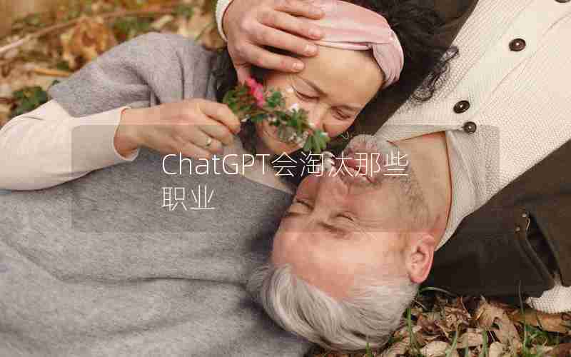 ChatGPT会淘汰那些职业 ChatGPT会淘汰那些职业