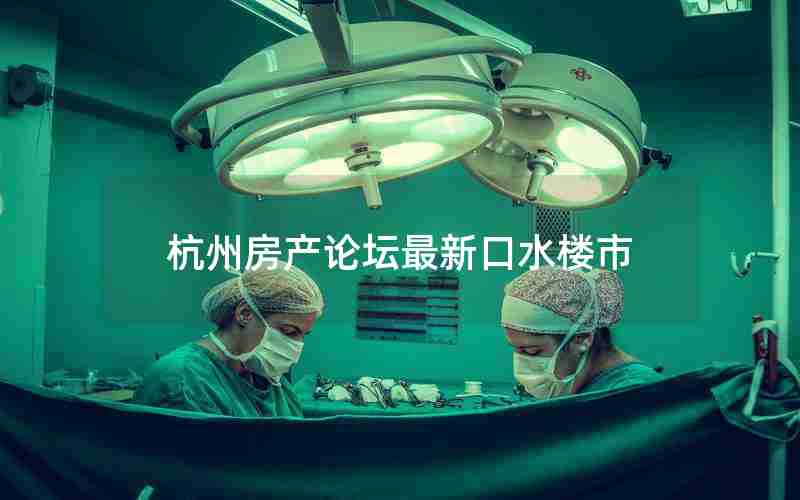 杭州房产论坛最新口水楼市