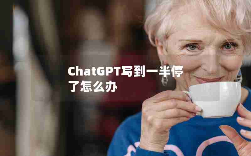 ChatGPT写到一半停了怎么办 ChatGPT写到一半停了怎么办