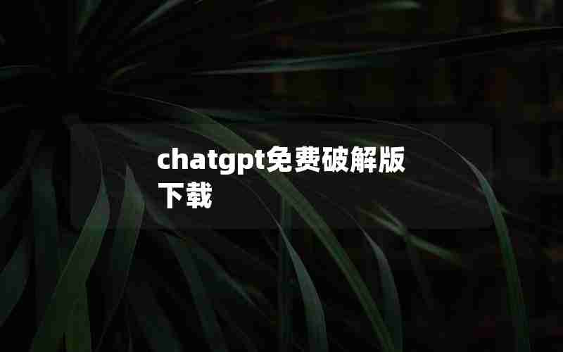 chatgpt免费破解版下载 chatgpt免费破解版下载