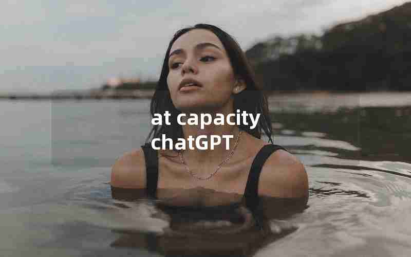 at capacity chatGPT at capacity chatGPT