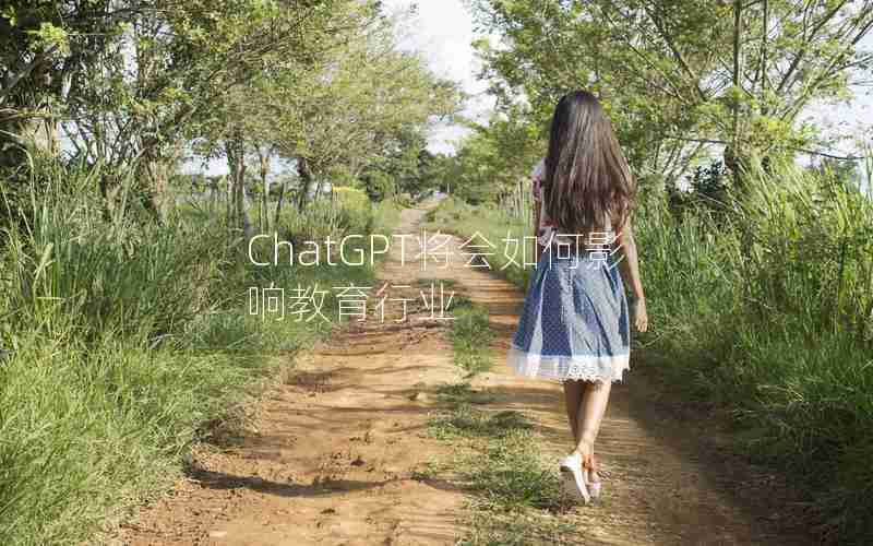 ChatGPT将会如何影响教育行业 ChatGPT将会如何影响教育行业