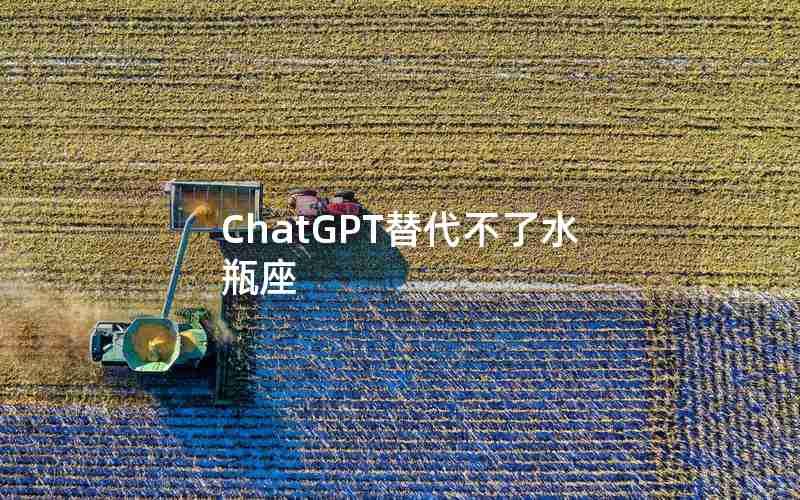 ChatGPT替代不了水瓶座 ChatGPT替代不了水瓶座