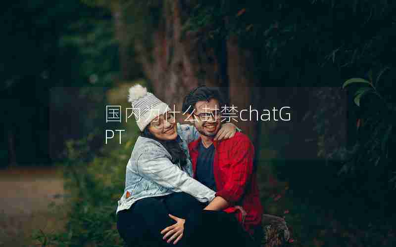 国内为什么封禁chatGPT