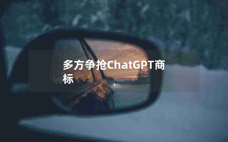 多方争抢ChatGPT商标 多方争抢ChatGPT商标