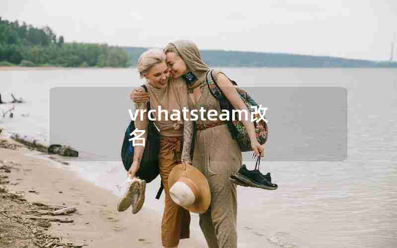 vrchatsteam改名 vrchatsteam改名