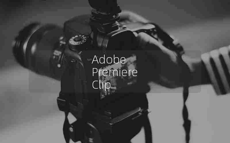 Adobe Premiere Clip Adobe Premiere Clip