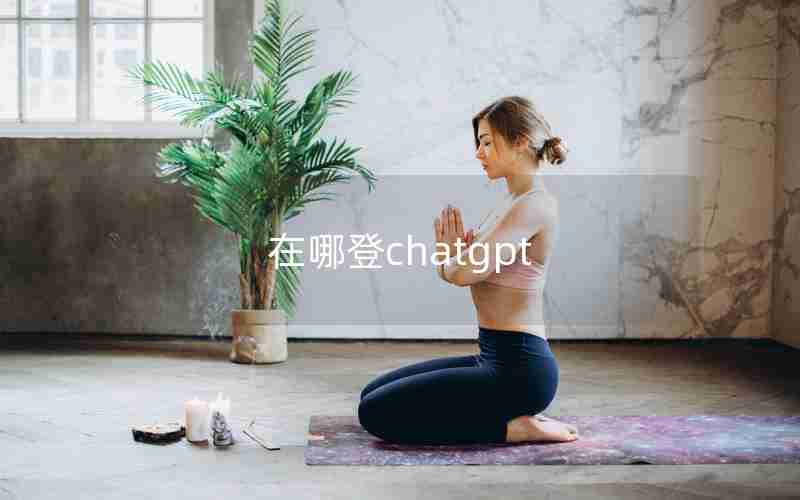 在哪登chatgpt 在哪登chatgpt