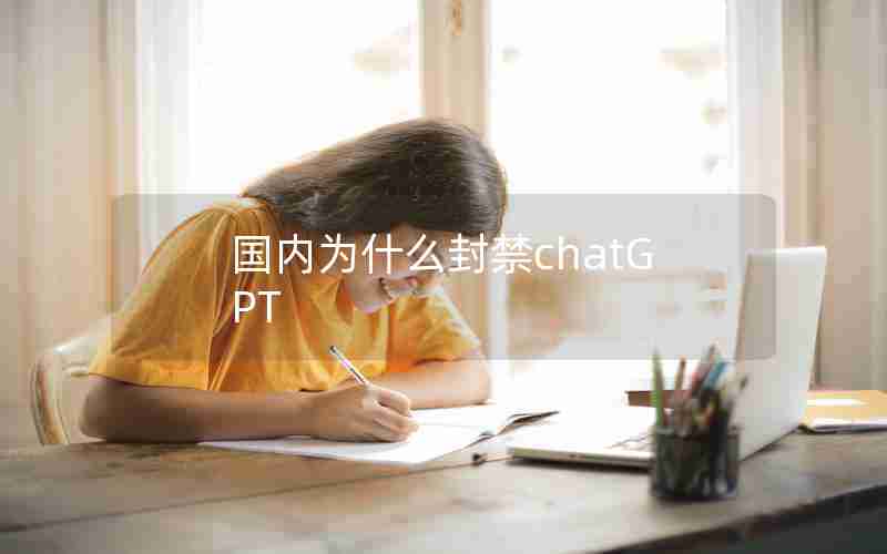 国内为什么封禁chatGPT 国内为什么封禁chatGPT
