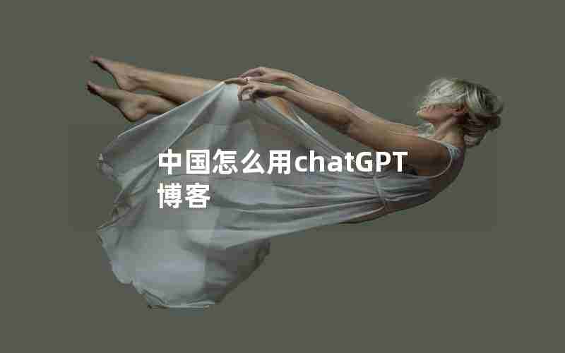 中国怎么用chatGPT博客