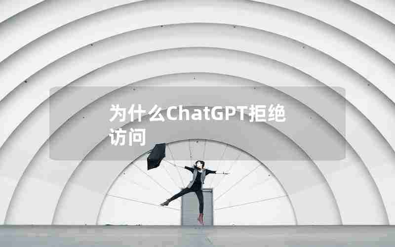 为什么ChatGPT拒绝访问 为什么ChatGPT拒绝访问